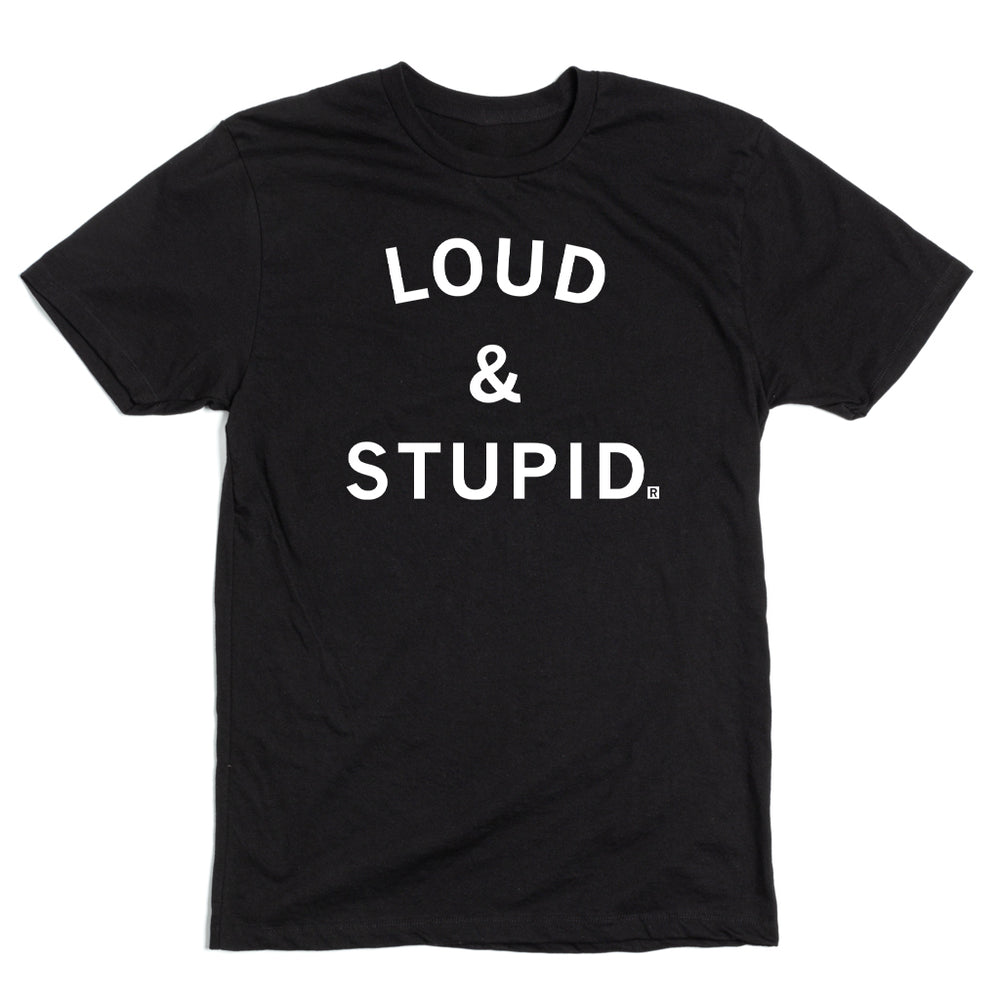 Loud & Stupid