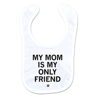 Mom Is My Only Friend Bib