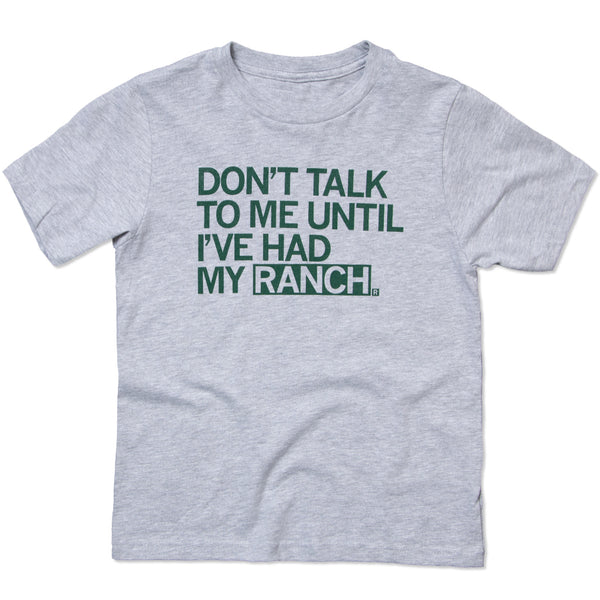 Don't Talk To Me Until I've Had My Ranch Kids