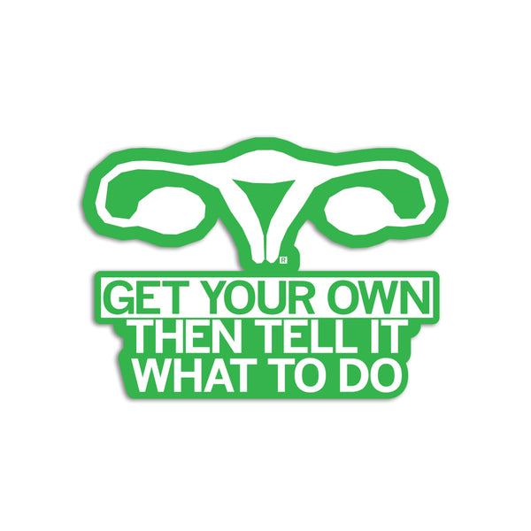 Get your own uterus, then tell it what to do Die-Cut Sticker